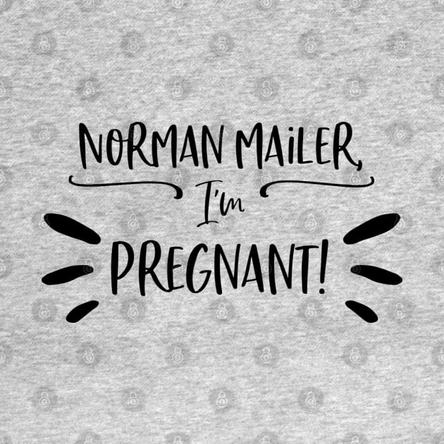 Norman Mailer, I'm pregnant! by Stars Hollow Mercantile